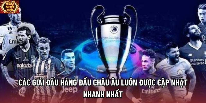 Các giải đấu hàng đầu châu Âu luôn được cập nhật nhanh nhất