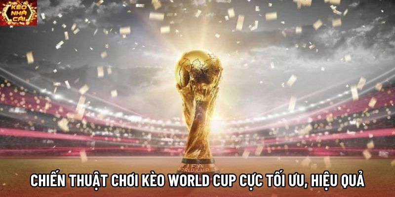 Chiến thuật chơi kèo World Cup cực tối ưu, hiệu quả Chiến thuật chơi kèo World Cup cực tối ưu, hiệu quả