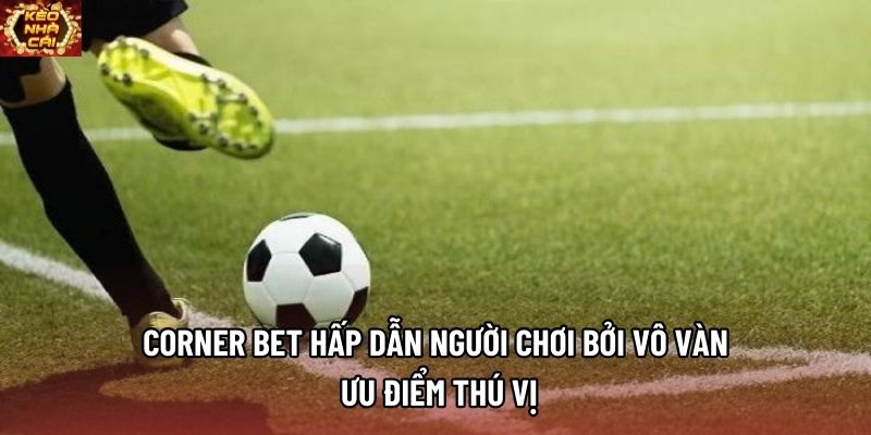 Corner bet hấp dẫn người chơi bởi vô vàn ưu điểm thú vị