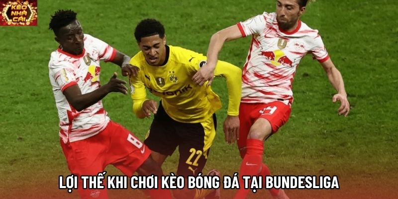 Lợi thế khi chơi kèo bóng đá tại Bundesliga Lợi thế khi chơi kèo bóng đá tại Bundesliga