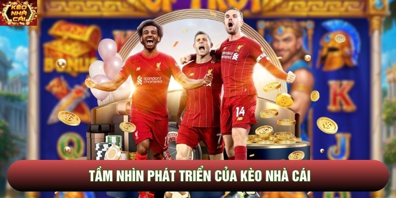 Tầm nhìn phát triển của Kèo Nhà Cái Tầm nhìn phát triển của Kèo Nhà Cái