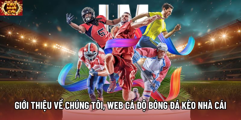 Giới thiệu về chúng tôi, web cá độ bóng đá Kèo Nhà Cái